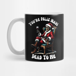 You're Feliz Navi Dead To Me Christmas Skeleton Mug